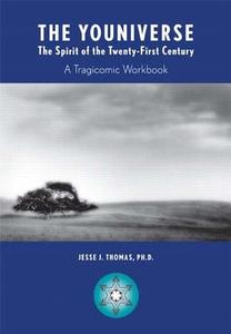 The Youniverse: The Spirit of the Twenty-First Century: A Tragicomic Workbook di Jesse J. Thomas edito da Pearson Learning Solutions