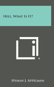 Hell, What Is It? di Hyman J. Appelman edito da Literary Licensing, LLC
