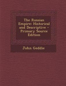 The Russian Empire: Historical and Descriptive di John Geddie edito da Nabu Press