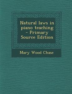 Natural Laws in Piano Teaching - Primary Source Edition di Mary Wood Chase edito da Nabu Press