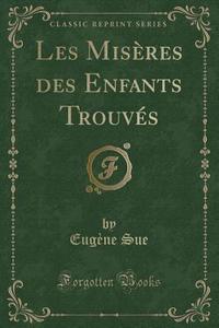 Les Miseres Des Enfants Trouves (classic Reprint) di Eugene Sue edito da Forgotten Books