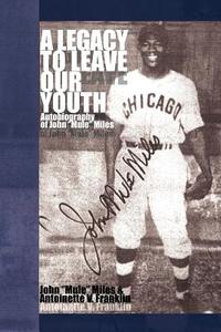 A Legacy To Leave Our Youth di John "Mule" Miles, Antoinette V Franklin edito da Xlibris Corporation