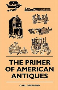 The Primer Of American Antiques di Carl Drepperd edito da Sanborn Press