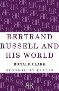 Bertrand Russell And His World di Ronald Clark edito da Bloomsbury Publishing Plc