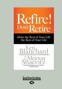 Refire! Don't Retire: Make the Rest of Your Life the Best of Your Life (Large Print 16pt) di Morton Shaevitz, Blanchard Ken edito da READHOWYOUWANT