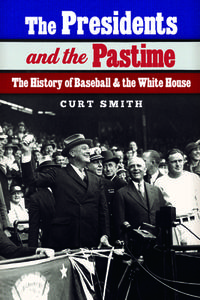 The Presidents and the Pastime di Curt Smith edito da Univ of Nebraska Press