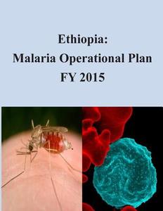 Ethiopia: Malaria Operational Plan Fy 2015 di United States Agency for International D edito da Createspace