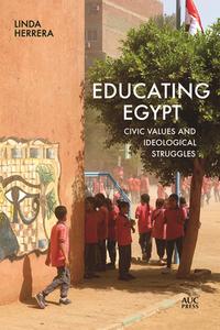 Educating Egypt: Civic Values and Ideological Struggles di Linda Herrera edito da AMER UNIV IN CAIRO PR