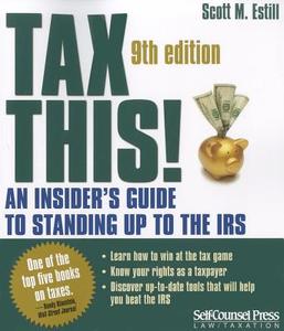 Tax This!: An Insider's Guide to Standing Up to the IRS di Scott M. Estill edito da SELF COUNSEL PR INC