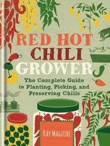 Red Hot Chilli Grower: The Complete Guide to Planting, Picking and Preserving Chillies di Kay Maguire, Rhs edito da Mitchell Beazley