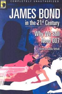 James Bond in the 21st Century: Why We Still Need 007 edito da SMART POP