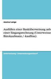Ausfüllen einer Banküberweisung anhand einer Eingangsrechnung (Unterweisung Bürokaufmann / -kauffrau) di Jessica Lange edito da GRIN Verlag