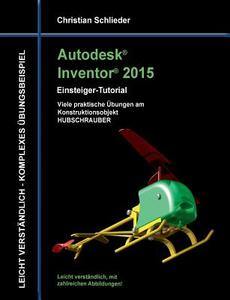 Autodesk Inventor 2015 - Einsteiger-Tutorial Hubschrauber di Christian Schlieder edito da Books on Demand