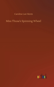 Miss Thusa's Spinning Wheel di Caroline Lee Hentz edito da Outlook Verlag