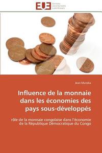 Influence de la monnaie dans les économies des pays sous-développés di Jean Muteba edito da Editions universitaires europeennes EUE