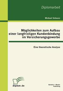 Möglichkeiten zum Aufbau einer langfristigen Kundenbindung im Versicherungsgewerbe: Eine theoretische Analyse di Michael Schwarz edito da Bachelor + Master Publish