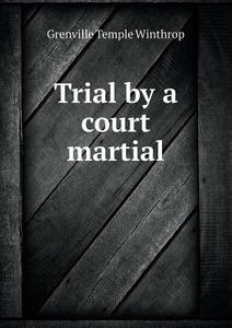 Trial By A Court Martial di Grenville Temple Winthrop edito da Book On Demand Ltd.