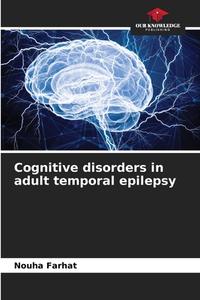 Cognitive disorders in adult temporal epilepsy di Nouha Farhat edito da Our Knowledge Publishing