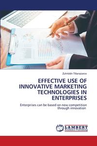 EFFECTIVE USE OF INNOVATIVE MARKETING TECHNOLOGIES IN ENTERPRISES di Zuhriddin Tillanazarov edito da LAP LAMBERT Academic Publishing