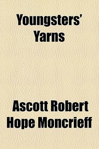 Youngsters' Yarns di Ascott Robert Hope Moncrieff edito da General Books Llc