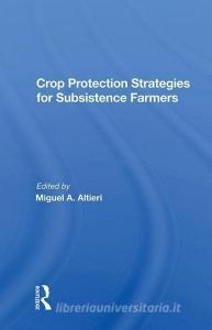 Crop Protection Strategies For Subsistence Farmers di Miguel A Altieri edito da Taylor & Francis Ltd
