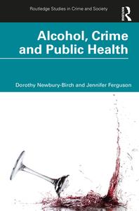 Alcohol, Crime And Public Health di Dorothy Newbury-Birch, Jennifer Ferguson edito da Taylor & Francis Ltd