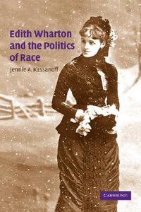 Edith Wharton and the Politics of Race di Jennie A. Kassanoff edito da Cambridge University Press