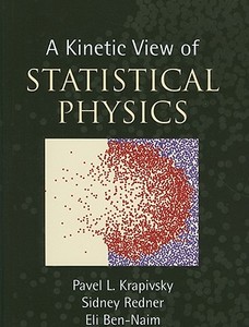 A Kinetic View of Statistical Physics di Pavel L. Krapivsky, Sidney Redner, Eli Ben-Naim edito da Cambridge University Press