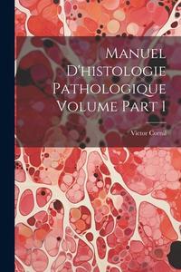 Manuel d'histologie pathologique Volume part 1 di Victor Cornil edito da LEGARE STREET PR
