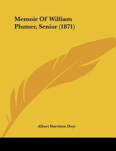 Memoir of William Plumer, Senior (1871) di Albert Harrison Hoyt edito da Kessinger Publishing