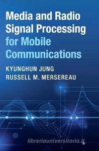 Media and Radio Signal Processing for Mobile             Communications di Kyunghun Jung, Russell M. Mersereau edito da Cambridge University Press