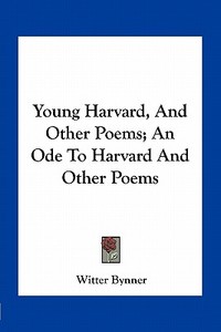 Young Harvard, and Other Poems; An Ode to Harvard and Other Poems di Witter Bynner edito da Kessinger Publishing