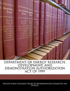 Department Of Energy Research, Development, And Demonstration Authorization Act Of 1999 edito da Bibliogov