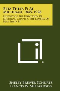 Beta Theta Pi at Michigan, 1845-1928: History of the University of Michigan Chapter, the Lambda of Beta Theta Pi di Shelby Brewer Schurtz edito da Literary Licensing, LLC
