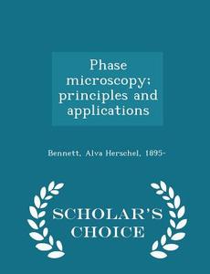 Phase Microscopy; Principles And Applications - Scholar's Choice Edition di Alva Herschel Bennett edito da Scholar's Choice
