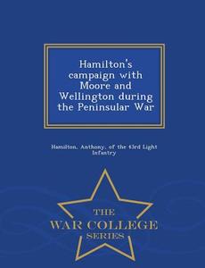 Hamilton's Campaign With Moore And Wellington During The Peninsular War - War College Series edito da War College Series