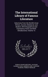 The International Library Of Famous Literature di Donald Grant Mitchell, Nathan Haskell Dole, Andrew Lang edito da Palala Press