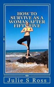 How to Survive as a Woman After 55 di Julie S. Ross edito da Createspace