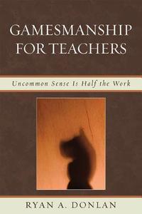 Gamesmanship for Teachers di Ryan A. Donlan edito da Rowman & Littlefield Education