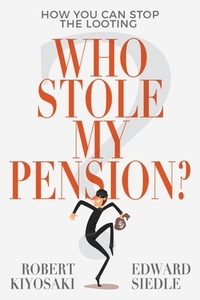 Who Stole My Pension?: How You Can Stop the Looting di Robert Kiyosaki, Edward Siedle edito da PLATA PUB