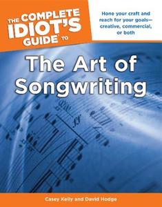 The Complete Idiot's Guide To The Art Of Songwriting di David Hodge, Casey Kelly edito da Alpha Books