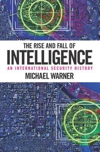 The Rise and Fall of Intelligence: An International Security History di Michael Warner edito da GEORGETOWN UNIV PR