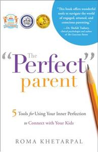 The "Perfect" Parent: 5 Tools for Using Your Inner Perfection to Connect with Your Kids di Roma Khetarpal edito da GREENLEAF BOOK GROUP LLC