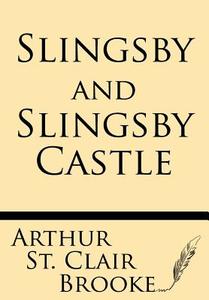 Slingsby and Slingsby Castle di Arthur St Claire Brooke edito da Windham Press