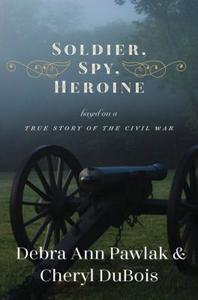 Soldier, Spy, Heroine di Debra Ann Pawlak edito da Skyhorse Publishing