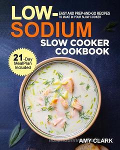 Low Sodium Slow Cooker Cookbook di Amy Clark edito da Activity Color Publishing