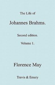 The Life of Johannes Brahms. Revised, Second Edition. (Volume 1). di Florence May edito da Travis and Emery Music Bookshop