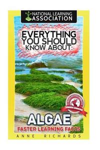 Everything You Should Know about Algae di Anne Richards edito da Createspace Independent Publishing Platform
