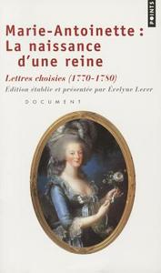 Marie-Antoinette: La Naissance D'Une Reine. Lettres Choisies di Evelyne Lever edito da CONTEMPORARY FRENCH FICTION