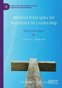 Biblical Principles for Resilience in Leadership di Carlo A. Serrano edito da Springer International Publishing